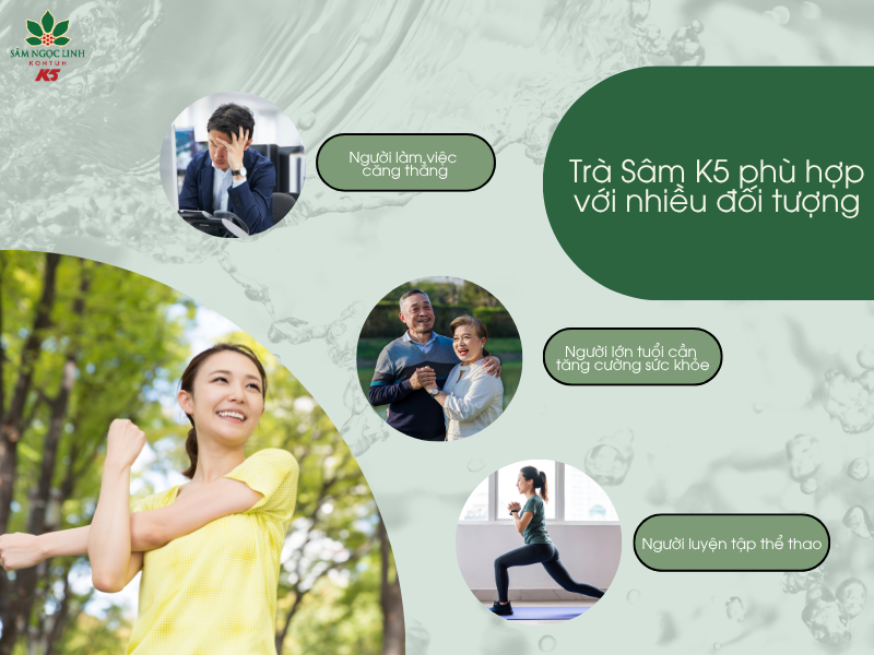 Trà Sâm K5 phù hợp với nhiều đối tượng.