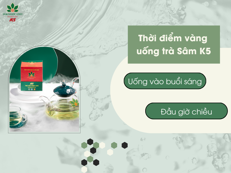Thời điểm uống trà Sâm K5 rất quan trọng để tăng cường sức khỏe.