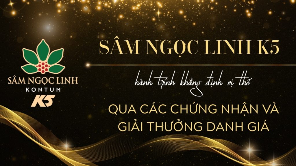 Hành trình khẳng định vị thế Sâm Ngọc Linh K5 qua các chứng nhận và giải thưởng danh giá