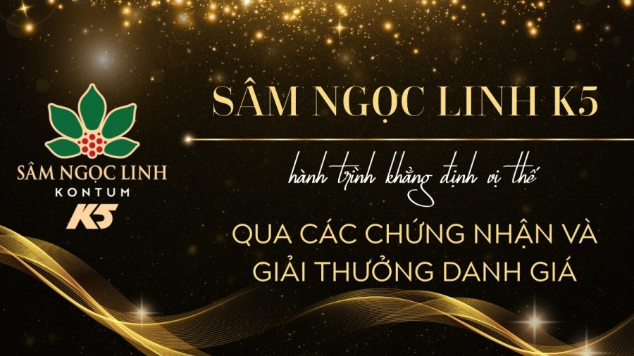 Hành trình khẳng định vị thế Sâm Ngọc Linh K5 qua các chứng nhận và giải thưởng danh giá