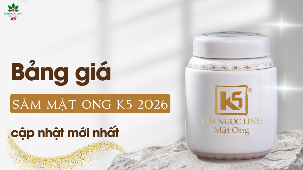 Bảng giá Sâm Mật Ong K5 cập nhật mới nhất 2026| Sâm Ngọc Linh K5.