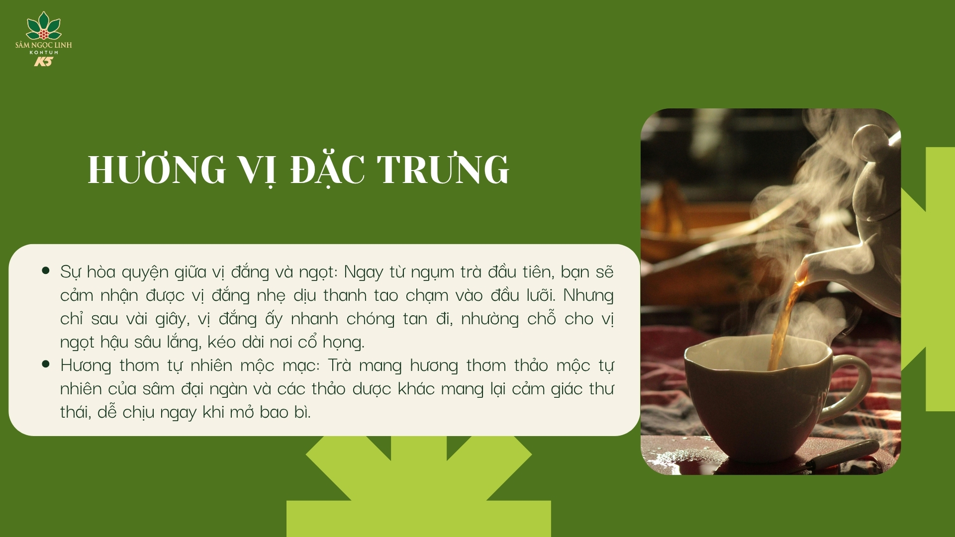 Hương vị đặc trưng của trà Sâm Ngọc Linh giúp tạo cảm giác thoải mái, dễ chịu khi thưởng thức.