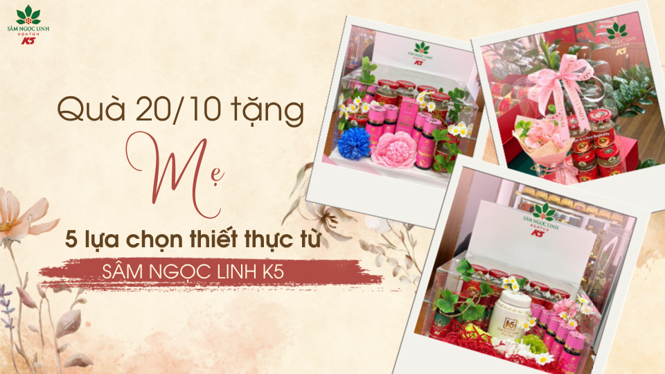 Quà 20/10 tặng Mẹ: 5 Lựa chọn thiết thực từ Sâm Ngọc Linh K5