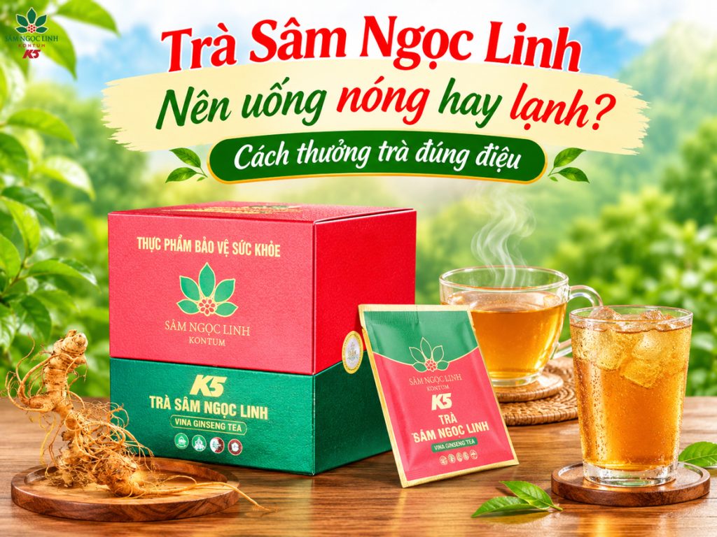 Trà Sâm Ngọc Linh nên uống nóng hay lạnh? Cách thưởng trà đúng điệu
